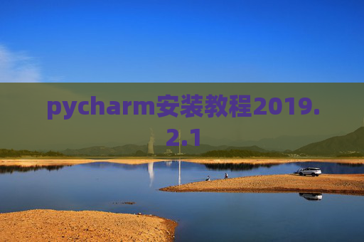 pycharm安装教程2019.2.1 pycharm安装教程2019.2.1